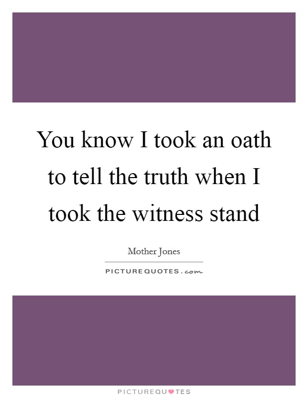 You know I took an oath to tell the truth when I took the witness stand Picture Quote #1