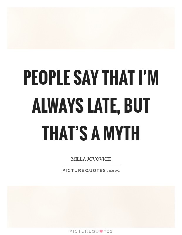 People say that I'm always late, but that's a myth Picture Quote #1