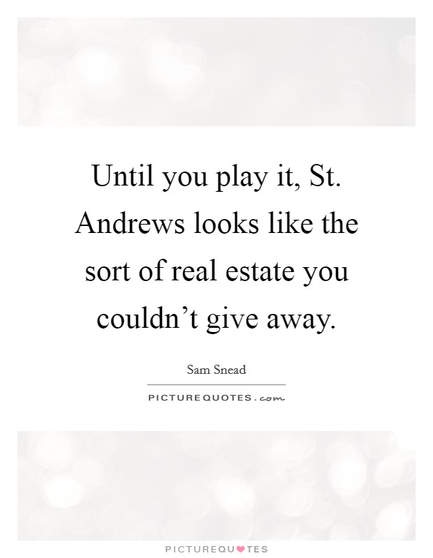 Until you play it, St. Andrews looks like the sort of real estate you couldn't give away Picture Quote #1