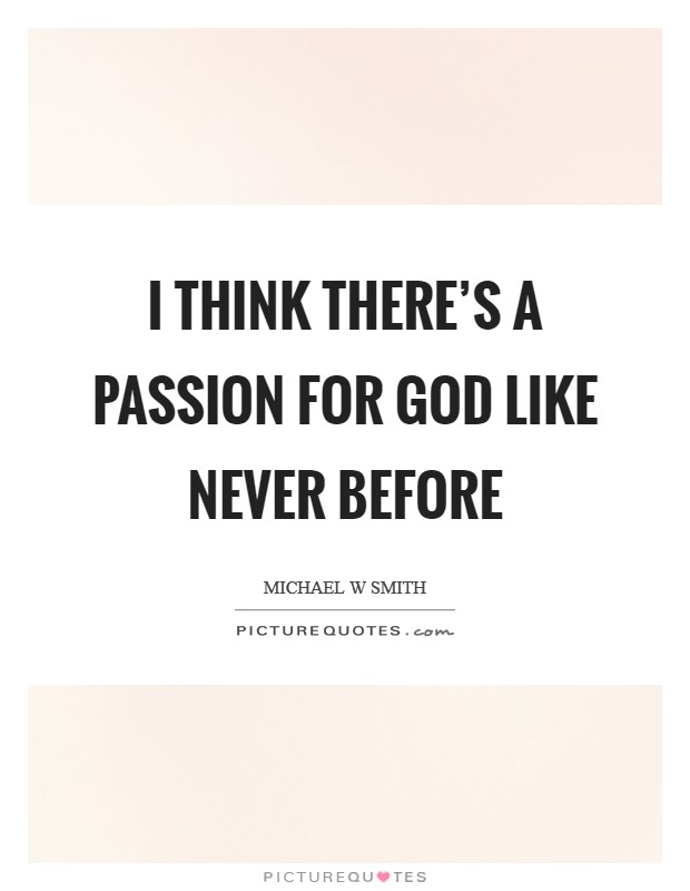 I think there's a passion for God like never before Picture Quote #1