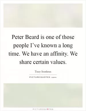 Peter Beard is one of those people I’ve known a long time. We have an affinity. We share certain values Picture Quote #1