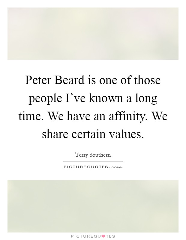 Peter Beard is one of those people I've known a long time. We have an affinity. We share certain values Picture Quote #1