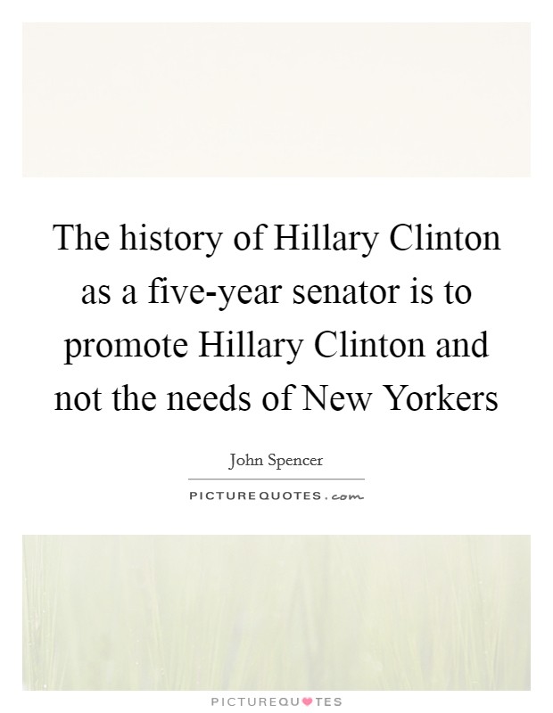 The history of Hillary Clinton as a five-year senator is to promote Hillary Clinton and not the needs of New Yorkers Picture Quote #1