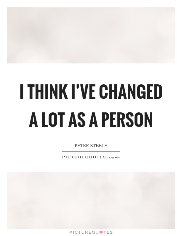 I think I've changed a lot as a person Picture Quote #1