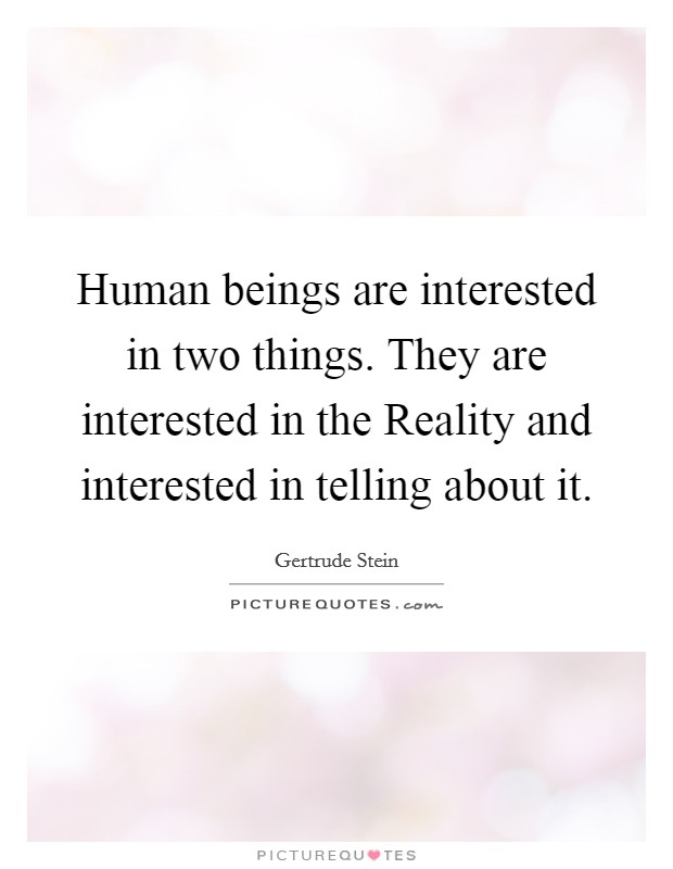 Human beings are interested in two things. They are interested in the Reality and interested in telling about it Picture Quote #1