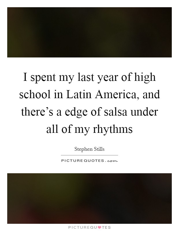 I spent my last year of high school in Latin America, and there's a edge of salsa under all of my rhythms Picture Quote #1