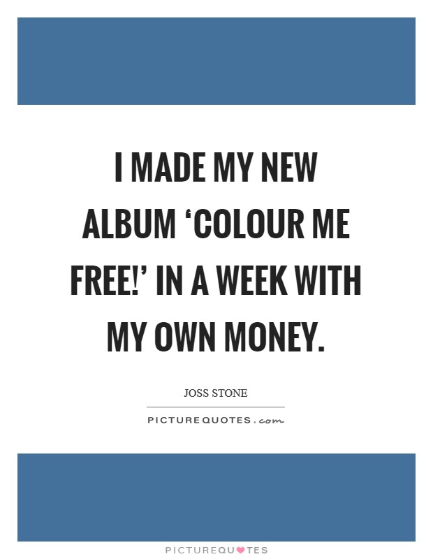 I made my new album ‘Colour Me Free!' in a week with my own money Picture Quote #1