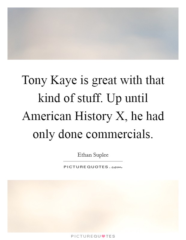 Tony Kaye is great with that kind of stuff. Up until American History X, he had only done commercials Picture Quote #1