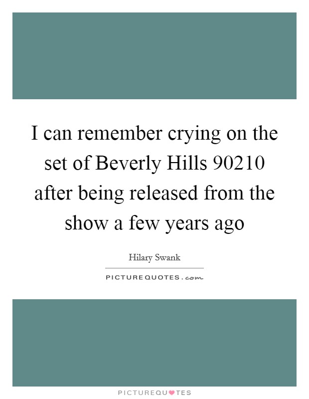I can remember crying on the set of Beverly Hills 90210 after being released from the show a few years ago Picture Quote #1