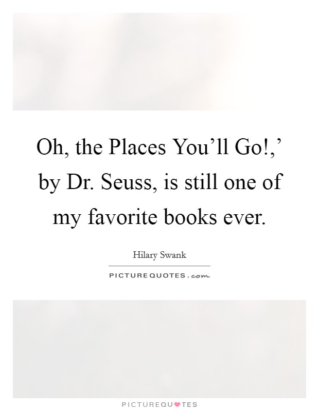 Oh, the Places You'll Go!,' by Dr. Seuss, is still one of my favorite books ever Picture Quote #1