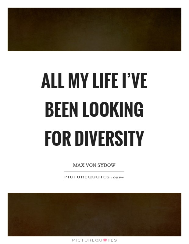 All my life I’ve been looking for diversity Picture Quote #1