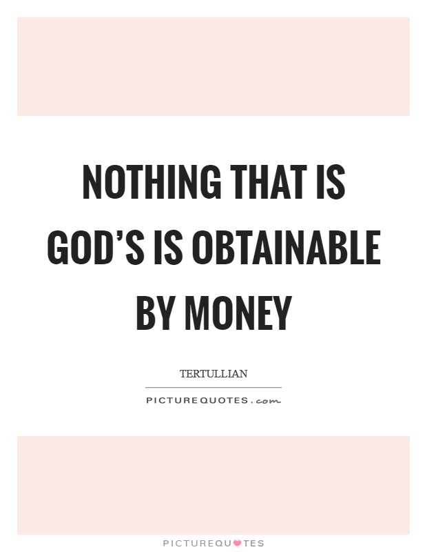Nothing that is God's is obtainable by money Picture Quote #1
