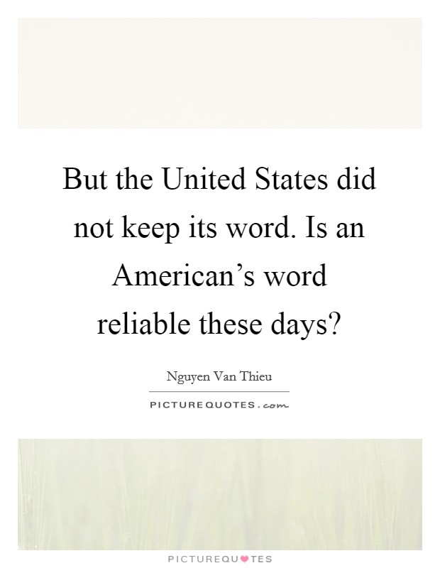 But the United States did not keep its word. Is an American's word reliable these days? Picture Quote #1