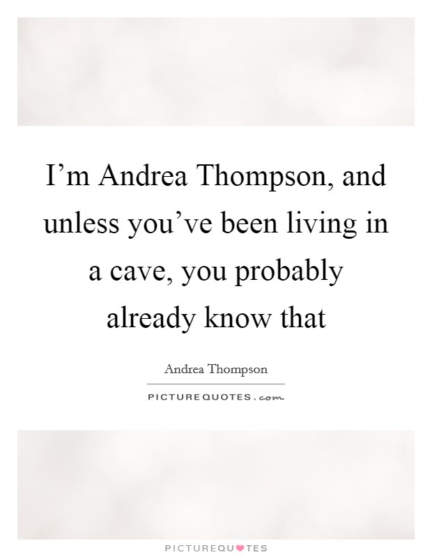 I'm Andrea Thompson, and unless you've been living in a cave, you probably already know that Picture Quote #1