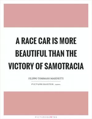 A Race car is more beautiful than the Victory of Samotracia Picture Quote #1