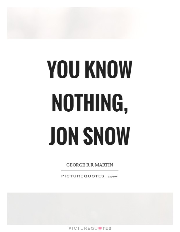 You know nothing, Jon Snow Picture Quote #1