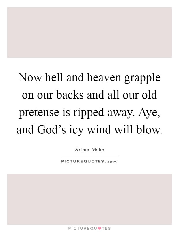 Now hell and heaven grapple on our backs and all our old pretense is ripped away. Aye, and God's icy wind will blow Picture Quote #1
