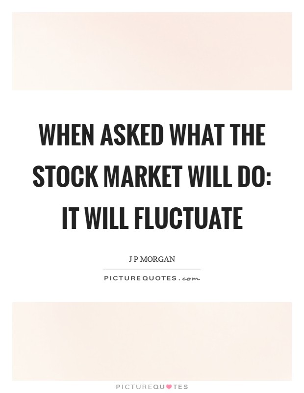 When asked what the stock market will do: It will fluctuate Picture Quote #1