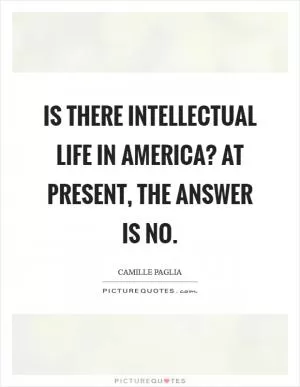 Is there intellectual life in America? At present, the answer is no Picture Quote #1