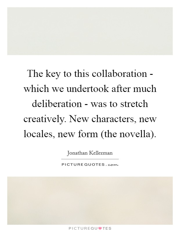 The key to this collaboration - which we undertook after much deliberation - was to stretch creatively. New characters, new locales, new form (the novella) Picture Quote #1