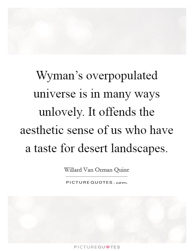 Wyman's overpopulated universe is in many ways unlovely. It offends the aesthetic sense of us who have a taste for desert landscapes Picture Quote #1
