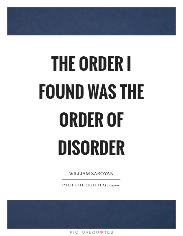 The order I found was the order of disorder Picture Quote #1