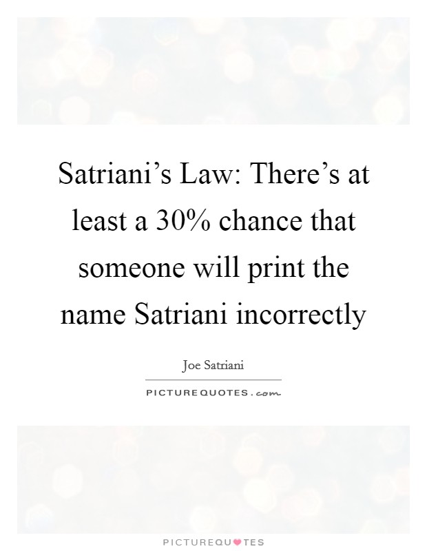Satriani's Law: There's at least a 30% chance that someone will print the name Satriani incorrectly Picture Quote #1