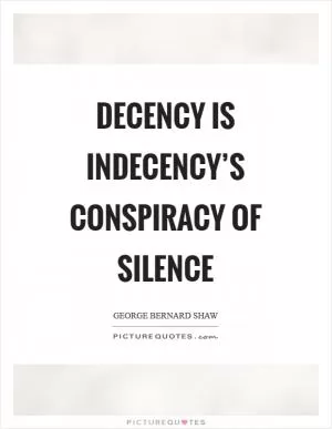 Decency is indecency’s conspiracy of silence Picture Quote #1