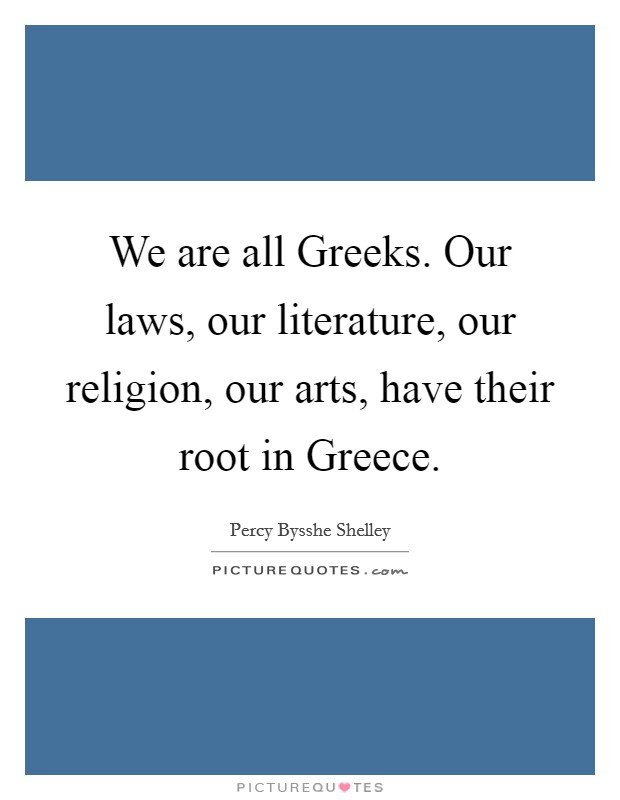 We are all Greeks. Our laws, our literature, our religion, our arts, have their root in Greece Picture Quote #1