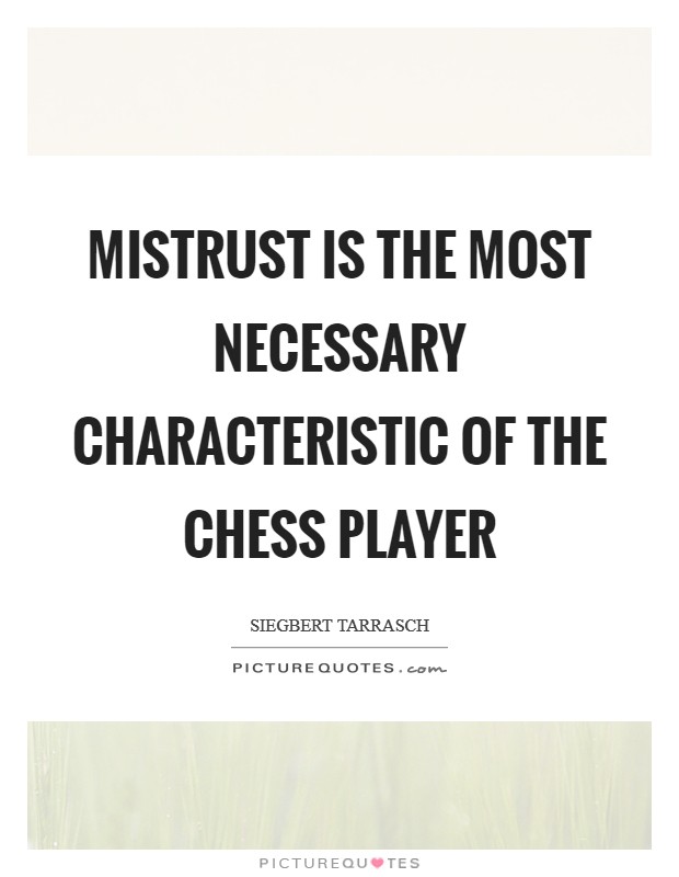 Mistrust is the most necessary characteristic of the Chess player Picture Quote #1