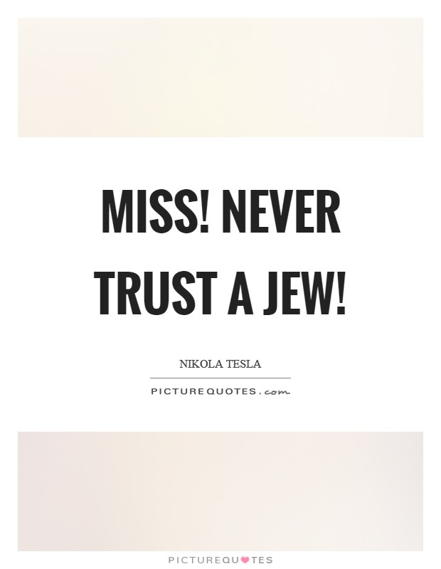 Miss! Never trust a Jew! Picture Quote #1