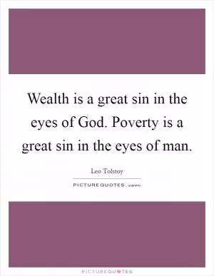 Wealth is a great sin in the eyes of God. Poverty is a great sin in the eyes of man Picture Quote #1