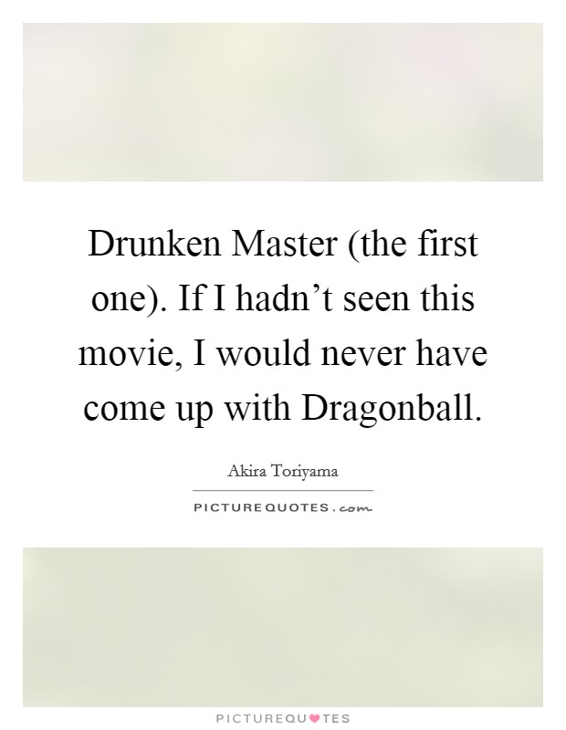 Drunken Master (the first one). If I hadn't seen this movie, I would never have come up with Dragonball Picture Quote #1