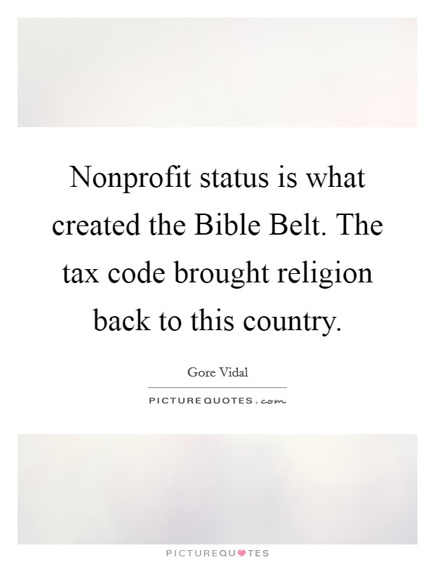 Nonprofit status is what created the Bible Belt. The tax code brought religion back to this country Picture Quote #1