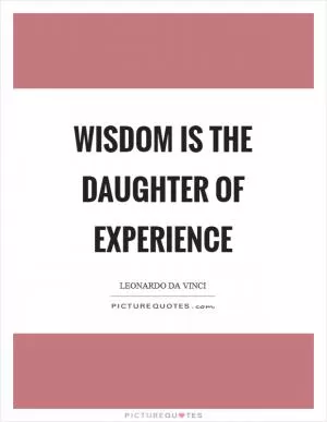 Wisdom is the daughter of experience Picture Quote #1