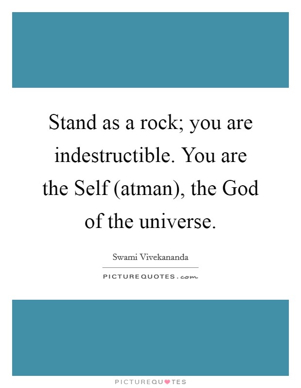 Stand as a rock; you are indestructible. You are the Self (atman), the God of the universe Picture Quote #1