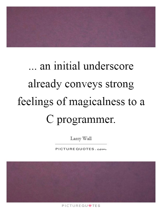 ... an initial underscore already conveys strong feelings of magicalness to a C programmer Picture Quote #1