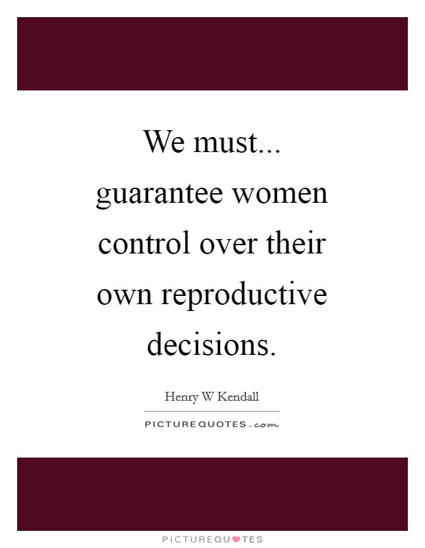 We must... guarantee women control over their own reproductive decisions Picture Quote #1