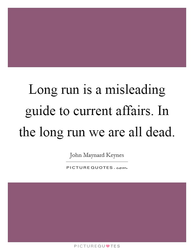 Long run is a misleading guide to current affairs. In the long run we are all dead Picture Quote #1