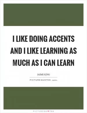 I like doing accents and I like learning as much as I can learn Picture Quote #1