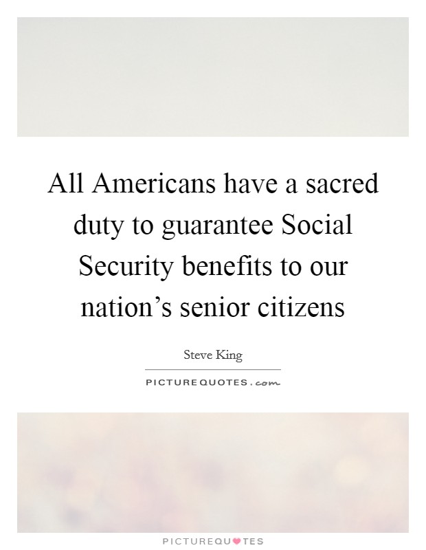 All Americans have a sacred duty to guarantee Social Security benefits to our nation's senior citizens Picture Quote #1
