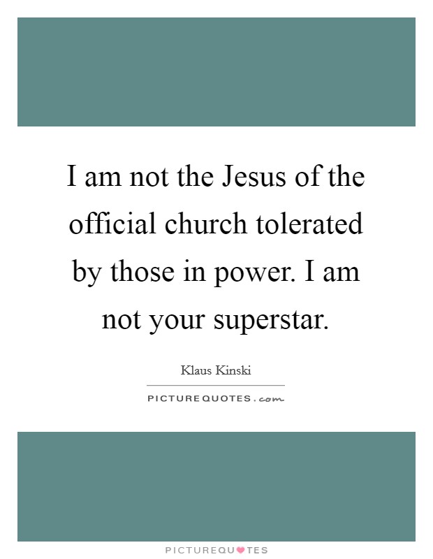 I am not the Jesus of the official church tolerated by those in power. I am not your superstar Picture Quote #1