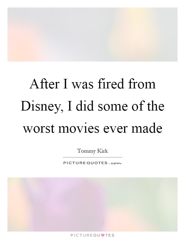 After I was fired from Disney, I did some of the worst movies ever made Picture Quote #1