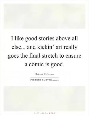 I like good stories above all else... and kickin’ art really goes the final stretch to ensure a comic is good Picture Quote #1