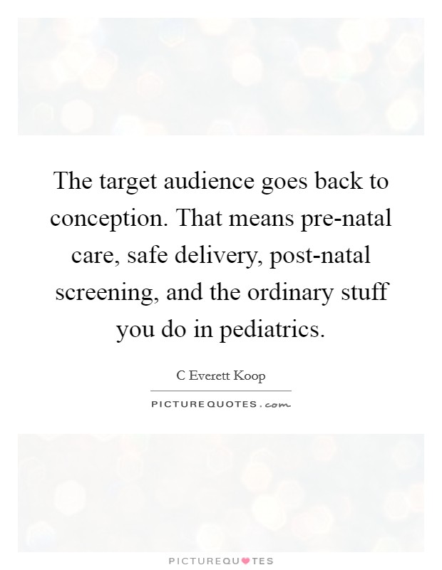 The target audience goes back to conception. That means pre-natal care, safe delivery, post-natal screening, and the ordinary stuff you do in pediatrics Picture Quote #1