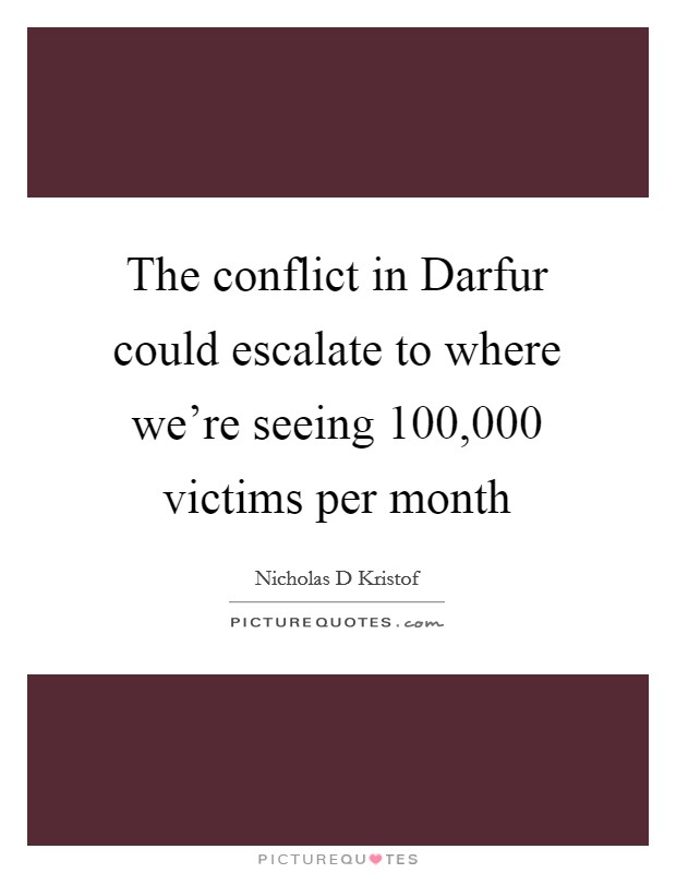 The conflict in Darfur could escalate to where we're seeing 100,000 victims per month Picture Quote #1