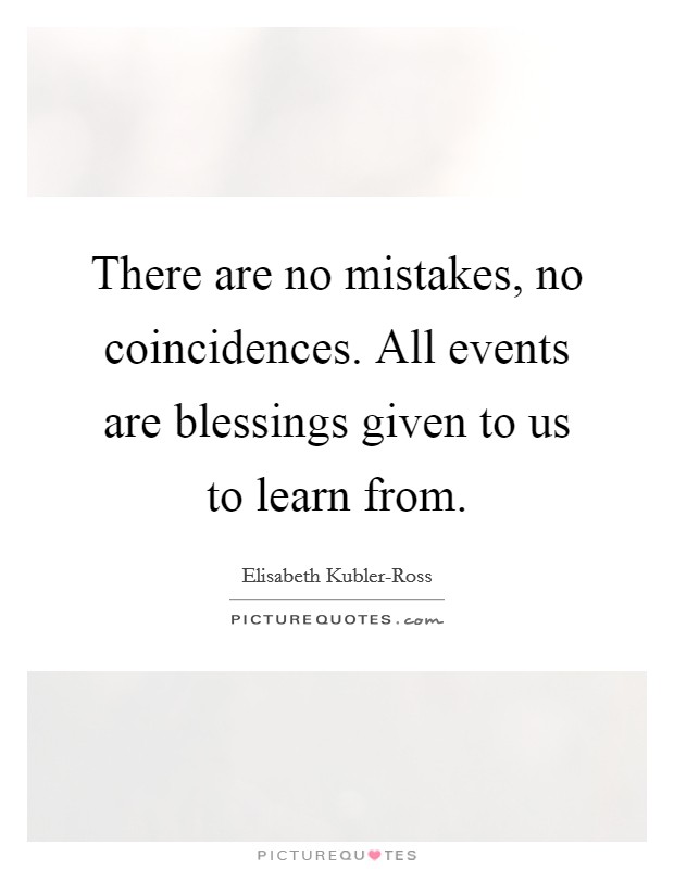 There are no mistakes, no coincidences. All events are blessings given to us to learn from Picture Quote #1