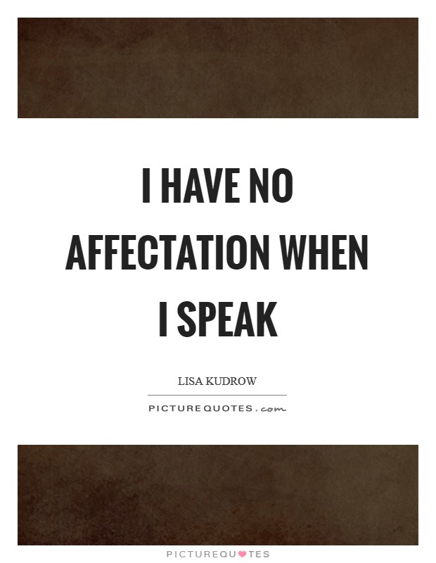 I have no affectation when I speak Picture Quote #1