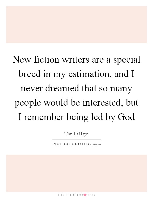 New fiction writers are a special breed in my estimation, and I never dreamed that so many people would be interested, but I remember being led by God Picture Quote #1