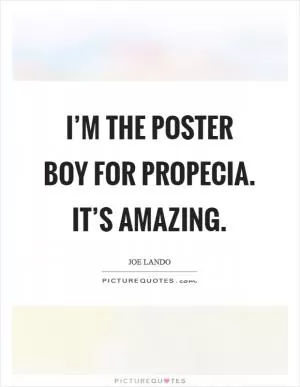 I’m the poster boy for Propecia. It’s amazing Picture Quote #1